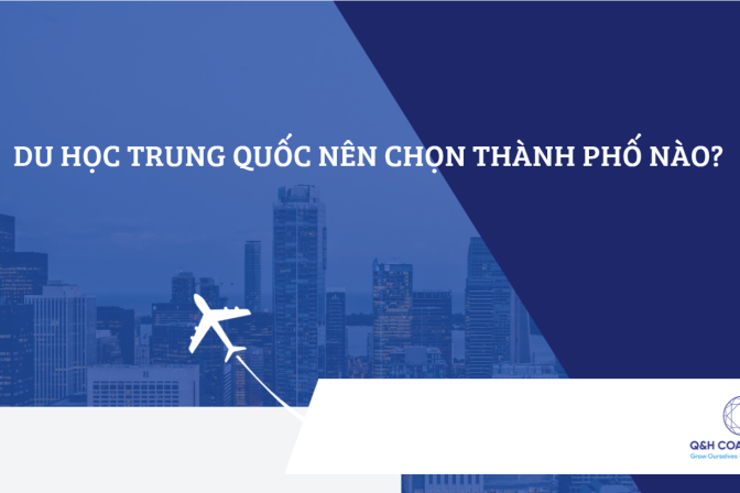 Du Học Trung Quốc Nên Chọn Thành Phố Nào? Cẩm Nang Lựa Chọn cùng Q&H