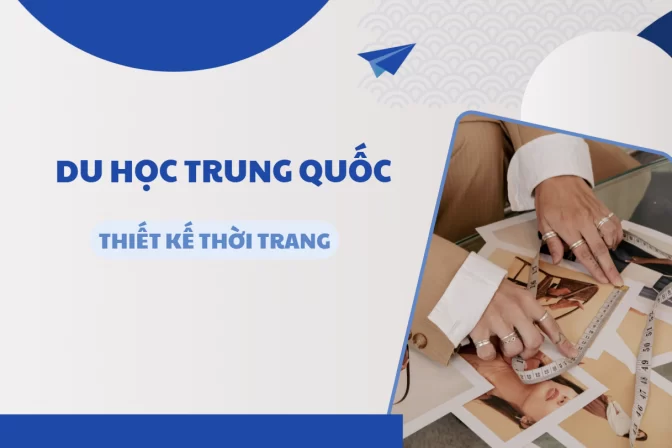 Du Học Trung Quốc Ngành Thiết Kế Thời Trang: Chính Phục Kinh Đô Mới Của Sàn Diễn